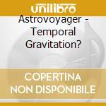Astrovoyager - Temporal Gravitation? cd