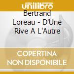 Bertrand Loreau - D'Une Rive A L'Autre cd