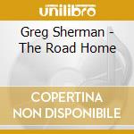 Greg Sherman - The Road Home cd musicale di Sherman, Greg