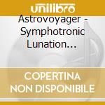 Astrovoyager - Symphotronic Lunation (Cd+Dvd) cd