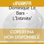 Dominique Le Bars - L'Intimite' cd musicale di Dominique Le Bars