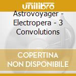 Astrovoyager - Electropera - 3 Convolutions cd musicale di Astrovoyager
