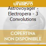 Astrovoyager - Electropera - 3 Convolutions cd