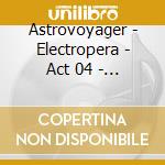 Astrovoyager - Electropera - Act 04 - Oscillations cd