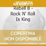 Rebell 8 - Rock N' Roll Is King cd