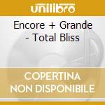Encore + Grande - Total Bliss cd musicale di Encore + Grande