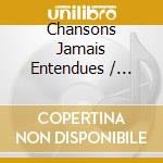 Chansons Jamais Entendues / Various cd musicale
