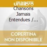 Chansons Jamais Entendues / Various cd
