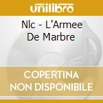 Nlc - L'Armee De Marbre cd musicale di Nlc