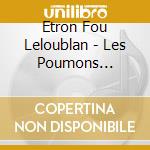 Etron Fou Leloublan - Les Poumons Gonfles cd musicale di Etron Fou Leloublan