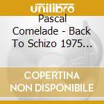 Pascal Comelade - Back To Schizo 1975 / 1983 cd musicale di Comelade, Pascal