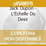 Jack Dupon - L'Echelle Du Desir cd