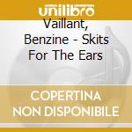 Vaillant, Benzine - Skits For The Ears cd