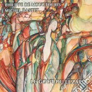 Philippe De Mouctouris & Michel Bastet - Le Gout Du Lezard cd musicale di Philippe De Mouctouris & Michel Bastet