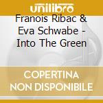 Franois Ribac & Eva Schwabe - Into The Green cd musicale