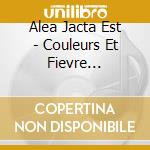Alea Jacta Est - Couleurs Et Fievre (Digipack) cd