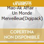 Mao-Ak Affair - Un Monde Merveilleux(Digipack) cd musicale di Mao