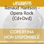 Renaud Hantson - Opera Rock (Cd+Dvd) cd musicale di Hantson, Renaud