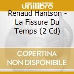 Renaud Hantson - La Fissure Du Temps (2 Cd) cd