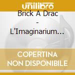 Brick A Drac - L'Imaginarium (Digipack) cd musicale di Brick A Drac