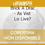 Brick A Drac - As Vist Lo Live? cd