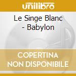 Le Singe Blanc - Babylon cd