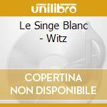 Le Singe Blanc - Witz cd
