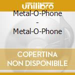 Metal-O-Phone - Metal-O-Phone cd musicale