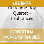 Guillaume Roy Quartet - Exubrances cd musicale
