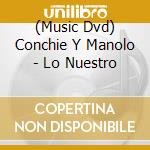 (Music Dvd) Conchie Y Manolo - Lo Nuestro cd musicale