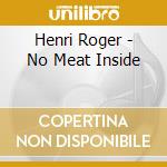 Henri Roger - No Meat Inside cd musicale