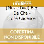 (Music Dvd) Bec De Cha - Folle Cadence cd