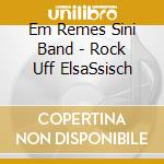 Em Remes Sini Band - Rock Uff ElsaSsisch cd musicale