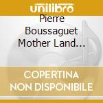 Pierre Boussaguet Mother Land Quartet - Pierre Boussaguet Mother Land Quartet cd