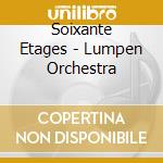 Soixante Etages - Lumpen Orchestra cd musicale