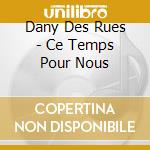 Dany Des Rues - Ce Temps Pour Nous cd musicale
