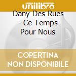 Dany Des Rues - Ce Temps Pour Nous cd