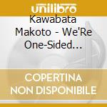 Kawabata Makoto - We'Re One-Sided Lovers Each Other cd