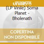 (LP Vinile) Soma Planet - Bholenath lp vinile