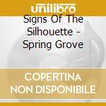 Signs Of The Silhouette - Spring Grove cd musicale