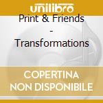 Print & Friends - Transformations cd musicale