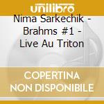 Nima Sarkechik - Brahms #1 - Live Au Triton cd