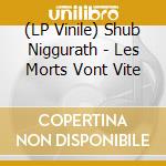 (LP Vinile) Shub Niggurath - Les Morts Vont Vite vinile