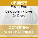 Etron Fou Leloublan - Live At Rock cd musicale di Etron Fou Leloublan