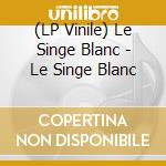 (LP Vinile) Le Singe Blanc - Le Singe Blanc lp vinile