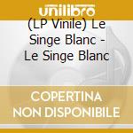 (LP Vinile) Le Singe Blanc - Le Singe Blanc vinile