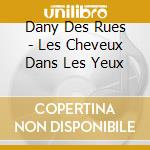 Dany Des Rues - Les Cheveux Dans Les Yeux cd