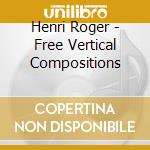 Henri Roger - Free Vertical Compositions cd musicale