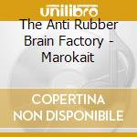 The Anti Rubber Brain Factory - Marokait cd