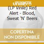 (LP Vinile) Red Alert - Blood, Sweat 'N' Beers lp vinile di Red Alert